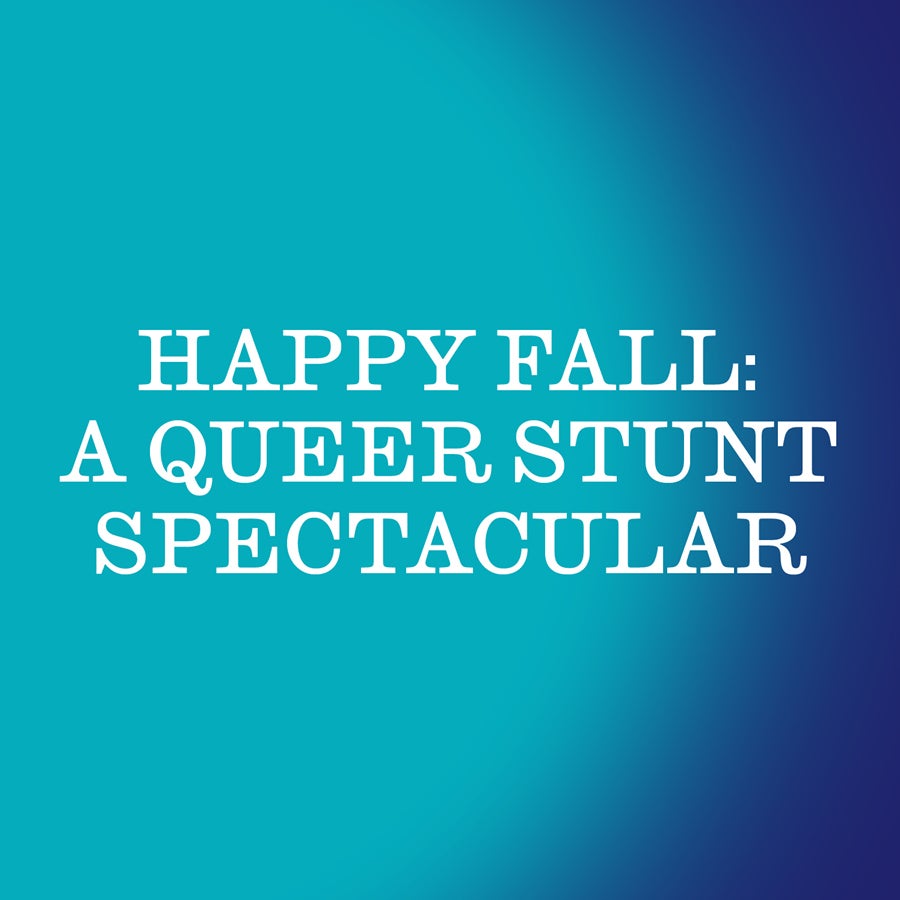 Happy Fall: A Queer Stunt Spectacular